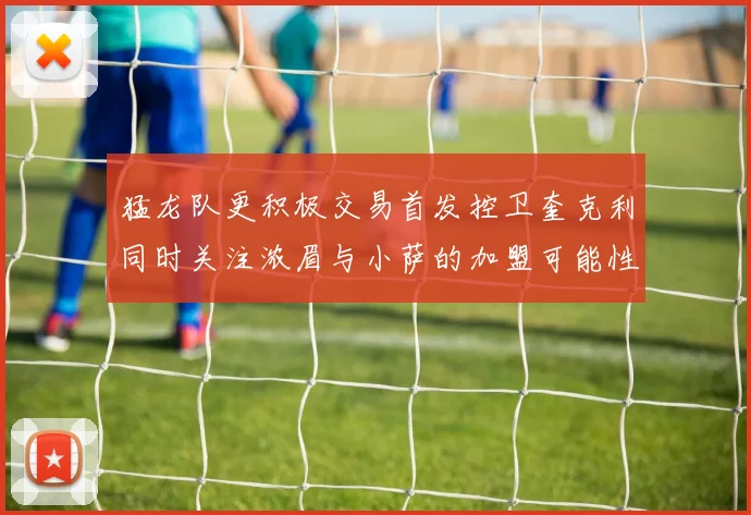 猛龙队更积极交易首发控卫奎克利同时关注浓眉与小萨的加盟可能性