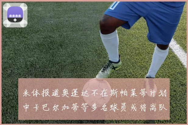 米体报道奥蓬达不在斯帕莱蒂计划中卡巴尔加蒂等多名球员或将离队
